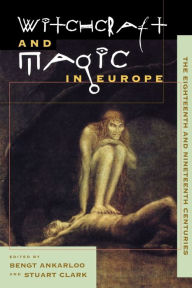 Title: Witchcraft and Magic in Europe, Volume 5: The Eighteenth and Nineteenth Centuries, Author: Bengt Ankarloo