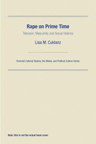 Title: Rape on Prime Time: Television, Masculinity, and Sexual Violence / Edition 1, Author: Lisa M. Cuklanz