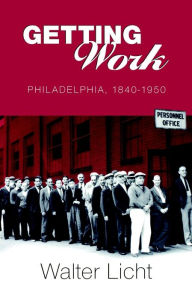 Title: Getting Work: Philadelphia, 184-195 / Edition 1, Author: Walter Licht