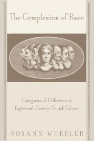 Title: The Complexion of Race: Categories of Difference in Eighteenth-Century British Culture / Edition 1, Author: Roxann Wheeler