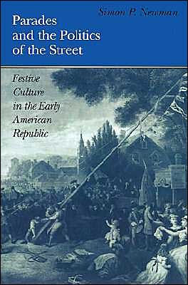 Parades and the Politics of Street: Festive Culture Early American Republic