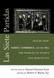 Title: Las Siete Partidas, Volume 4: Family, Commerce, and the Sea: The Worlds of Women and Merchants (Partidas IV and V), Author: Samuel Parsons Scott