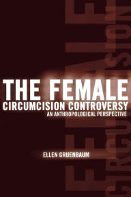 Title: The Female Circumcision Controversy: An Anthropological Perspective, Author: Ellen Gruenbaum
