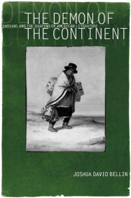 Title: The Demon of the Continent: Indians and the Shaping of American Literature, Author: Joshua David Bellin