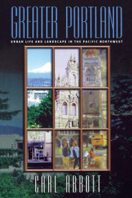 Title: Greater Portland: Urban Life and Landscape in the Pacific Northwest / Edition 1, Author: Carl Abbott
