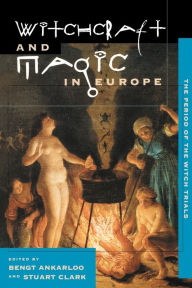 Title: Witchcraft and Magic in Europe, Volume 4: The Period of the Witch Trials, Author: Bengt Ankarloo