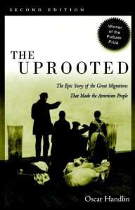 Title: The Uprooted: The Epic Story of the Great Migrations That Made the American People / Edition 2, Author: Oscar Handlin
