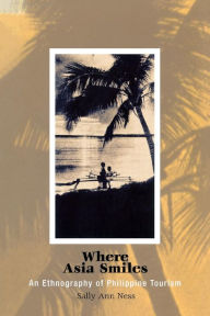 Title: Where Asia Smiles: An Ethnography of Philippine Tourism / Edition 1, Author: Sally Ann Ness