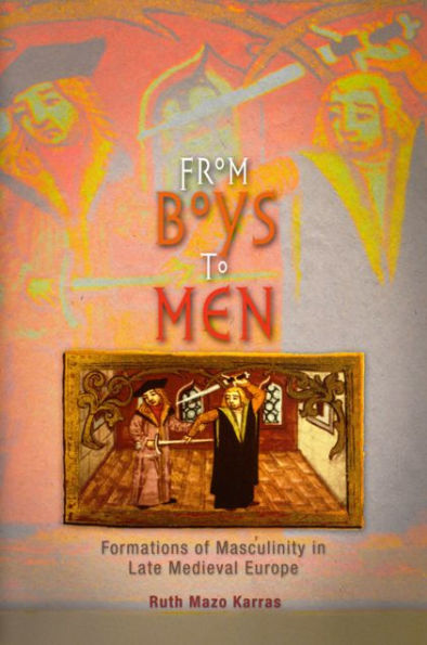 From Boys to Men: Formations of Masculinity in Late Medieval Europe / Edition 1