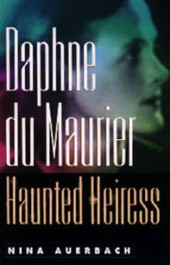 Title: Daphne du Maurier, Haunted Heiress, Author: Nina Auerbach