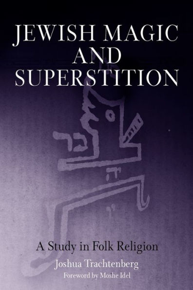 Jewish Magic and Superstition: A Study in Folk Religion