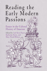 Title: Reading the Early Modern Passions: Essays in the Cultural History of Emotion, Author: Gail Kern Paster