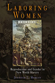 Title: Laboring Women: Reproduction and Gender in New World Slavery / Edition 1, Author: Jennifer L. Morgan