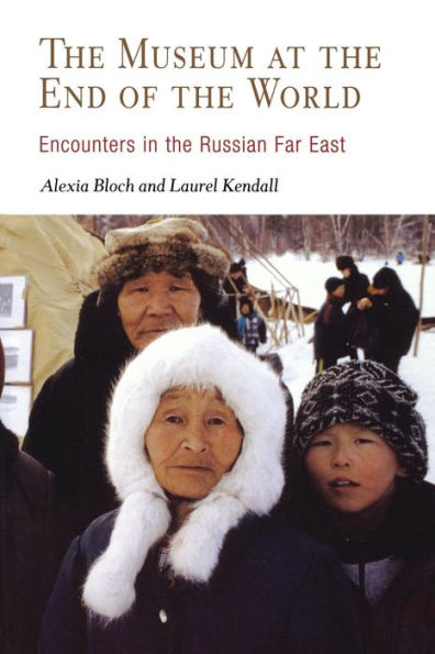 The Museum at the End of the World: Encounters in the Russian Far East