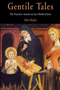 Title: Gentile Tales: The Narrative Assault on Late Medieval Jews / Edition 1, Author: Miri Rubin