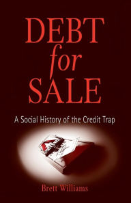 Title: Debt for Sale: A Social History of the Credit Trap, Author: Brett Williams