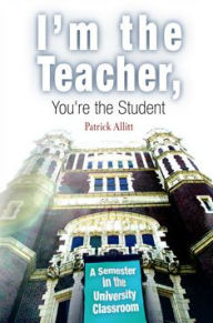 Title: I'm the Teacher, You're the Student: A Semester in the University Classroom / Edition 1, Author: Patrick Allitt