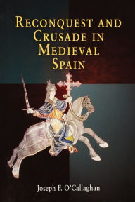 Title: Reconquest and Crusade in Medieval Spain / Edition 1, Author: Joseph F. O'Callaghan
