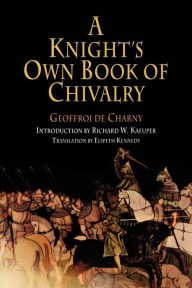 Title: A Knight's Own Book of Chivalry, Author: Geoffroi de Charny