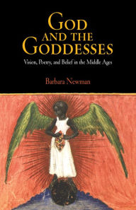 Title: God and the Goddesses: Vision, Poetry, and Belief in the Middle Ages, Author: Barbara Newman