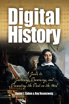Digital History: A Guide to Gathering, Preserving, and Presenting the Past on the Web / Edition 1