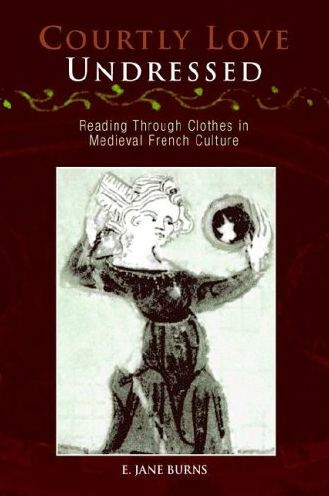 Courtly Love Undressed: Reading Through Clothes in Medieval French Culture