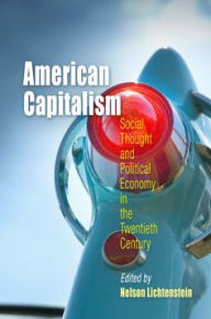 Title: American Capitalism: Social Thought and Political Economy in the Twentieth Century / Edition 1, Author: Nelson Lichtenstein