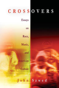 Title: Crossovers: Essays on Race, Music, and American Culture, Author: John Szwed