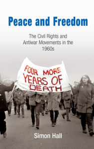 Title: Peace and Freedom: The Civil Rights and Antiwar Movements in the 196s, Author: Simon Hall