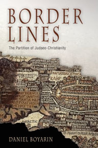 Title: Border Lines: The Partition of Judaeo-Christianity, Author: Daniel Boyarin