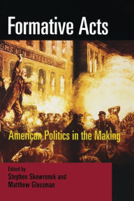 Title: Formative Acts: American Politics in the Making, Author: Stephen Skowronek