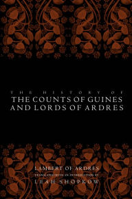 Title: The History of the Counts of Guines and Lords of Ardres, Author: Lambert of Ardres