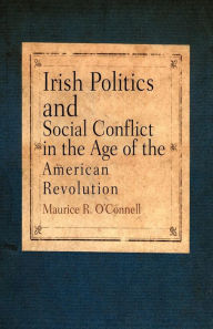 Title: Irish Politics and Social Conflict in the Age of the American Revolution, Author: Maurice R. O'Connell