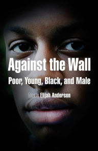 Title: Against the Wall: Poor, Young, Black, and Male, Author: Elijah Anderson