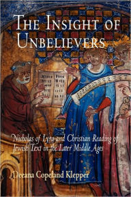 Title: The Insight of Unbelievers: Nicholas of Lyra and Christian Reading of Jewish Text in the Later Middle Ages, Author: Deeana Copeland Klepper