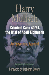 Title: Criminal Case 40/61, the Trial of Adolf Eichmann: An Eyewitness Account, Author: Harry Mulisch