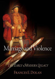 Title: Marriage and Violence: The Early Modern Legacy, Author: Frances E. Dolan