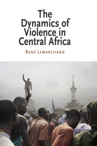 Title: The Dynamics of Violence in Central Africa, Author: Rene Lemarchand