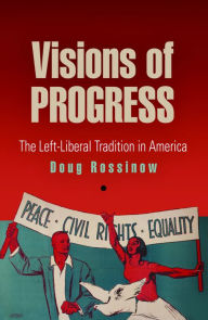 Title: Visions of Progress: The Left-Liberal Tradition in America, Author: Doug Rossinow