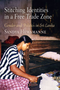 Title: Stitching Identities in a Free Trade Zone: Gender and Politics in Sri Lanka, Author: Sandya Hewamanne