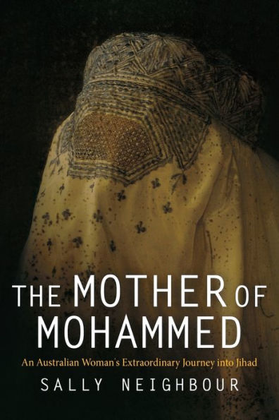 The Mother of Mohammed: An Australian Woman's Extraordinary Journey into Jihad