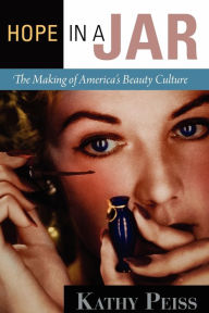 Title: Hope in a Jar: The Making of America's Beauty Culture, Author: Kathy Peiss