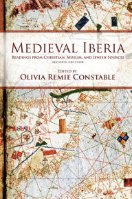 Title: Medieval Iberia: Readings from Christian, Muslim, and Jewish Sources / Edition 2, Author: Olivia Remie Constable