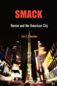 Title: Smack: Heroin and the American City, Author: Eric C. Schneider