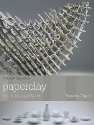 Title: Paperclay: Art and Practice, Author: Rosette Gault