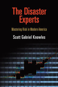 Title: The Disaster Experts: Mastering Risk in Modern America, Author: Scott Gabriel Knowles