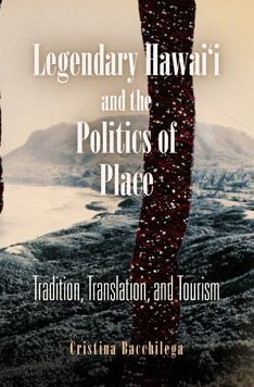 Legendary Hawai'i and the Politics of Place: Tradition, Translation, and Tourism