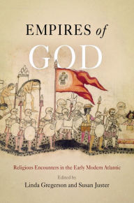 Title: Empires of God: Religious Encounters in the Early Modern Atlantic, Author: Linda Gregerson