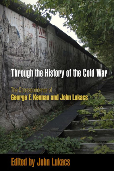 Through The History of Cold War: Correspondence George F. Kennan and John Lukacs