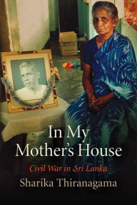 Title: In My Mother's House : Civil War in Sri Lanka, Author: Sharika Thiranagama